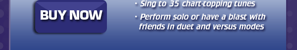 BUY NOW...Sing to 35 chart-topping tunes...Perform solo or have a blast with friends in duet and versus modes