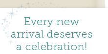 Every new arrival deserves a celebration!