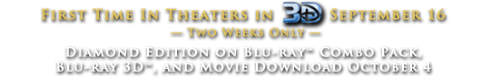First Time In 3D Fall 2011 - Limited Time Only. First Time On Blu-ray Combo Pack and Movie Download October 4